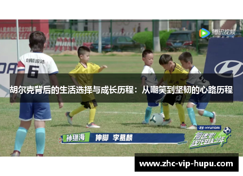 胡尔克背后的生活选择与成长历程：从嘲笑到坚韧的心路历程