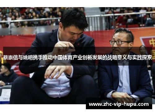 蔡崇信与姚明携手推动中国体育产业创新发展的战略意义与实践探索