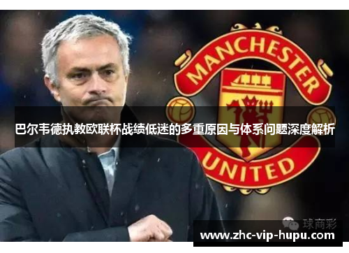 巴尔韦德执教欧联杯战绩低迷的多重原因与体系问题深度解析